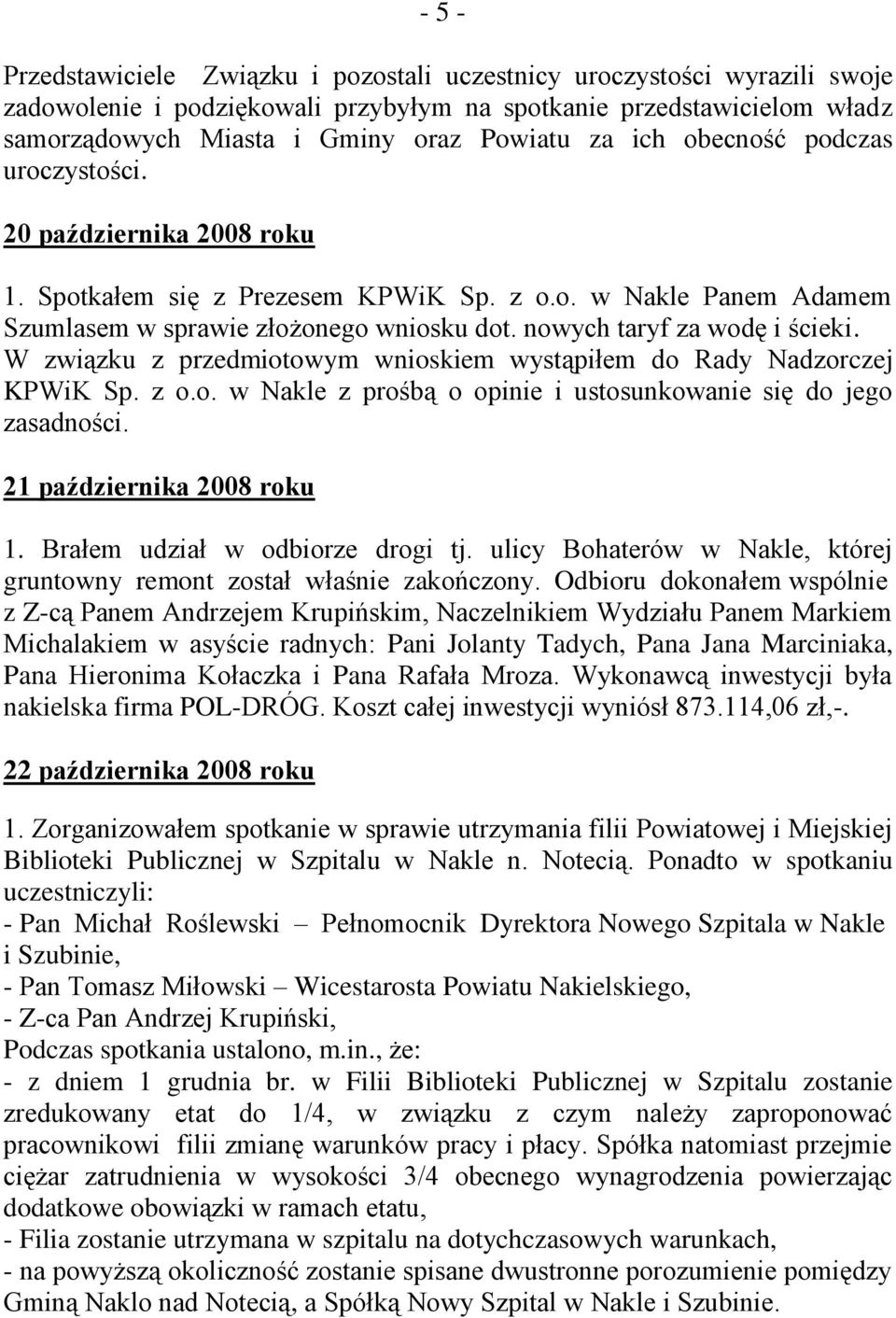 W związku z przedmiotowym wnioskiem wystąpiłem do Rady Nadzorczej KPWiK Sp. z o.o. w Nakle z prośbą o opinie i ustosunkowanie się do jego zasadności. 21 października 2008 roku 1.