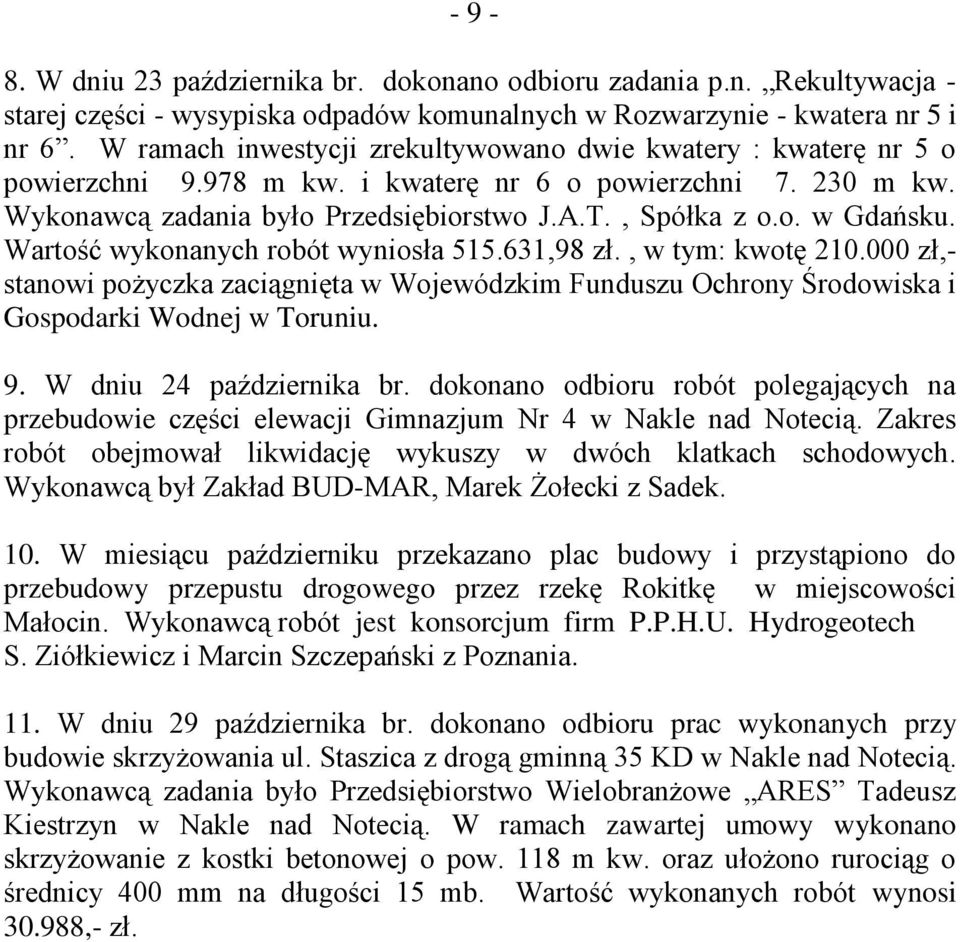 Wartość wykonanych robót wyniosła 515.631,98 zł., w tym: kwotę 210.000 zł,- stanowi pożyczka zaciągnięta w Wojewódzkim Funduszu Ochrony Środowiska i Gospodarki Wodnej w Toruniu. 9.