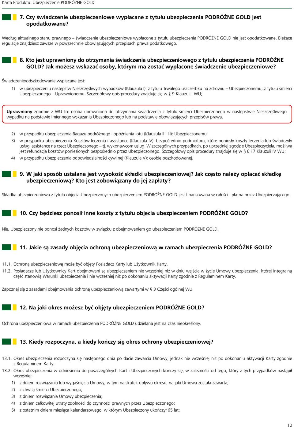 Bieżące regulacje znajdziesz zawsze w powszechnie obowiązujących przepisach prawa podatkowego. 8. Kto jest uprawniony do otrzymania świadczenia ubezpieczeniowego z tytułu ubezpieczenia PODRÓŻNE GOLD?