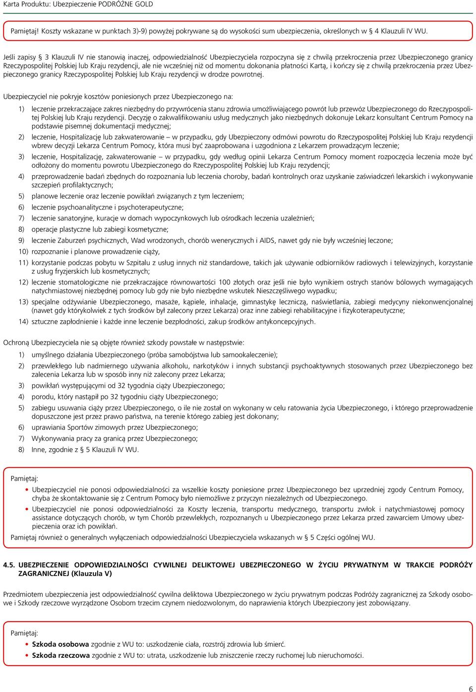 ale nie wcześniej niż od momentu dokonania płatności Kartą, i kończy się z chwilą przekroczenia przez Ubezpieczonego granicy Rzeczypospolitej Polskiej lub Kraju rezydencji w drodze powrotnej.