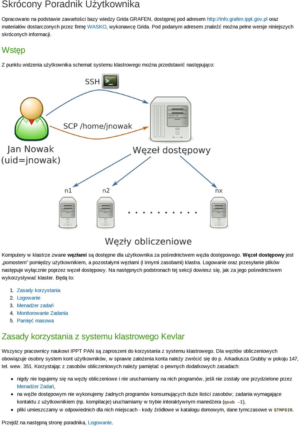 Wstęp Z punktu widzenia użytkownika schemat systemu klastrowego można przedstawić następująco: Komputery w klastrze zwane węzłami są dostępne dla użytkownika za pośrednictwem węzła dostępowego.