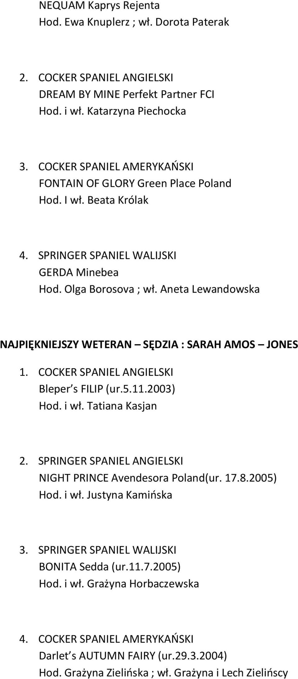 Aneta Lewandowska NAJPIĘKNIEJSZY WETERAN SĘDZIA : SARAH AMOS JONES Bleper s FILIP (ur.5.11.2003) Hod. i wł. Tatiana Kasjan NIGHT PRINCE Avendesora Poland(ur. 17.8.2005) Hod.