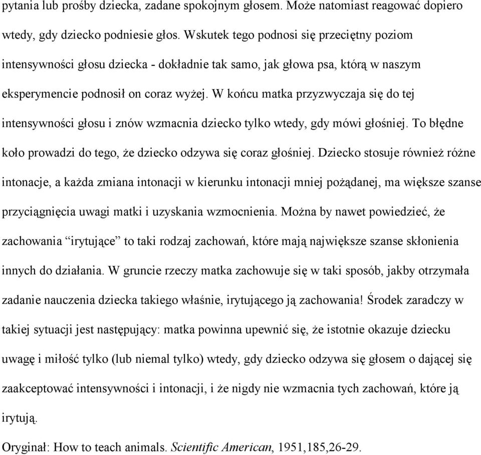 W końcu matka przyzwyczaja się do tej intensywności głosu i znów wzmacnia dziecko tylko wtedy, gdy mówi głośniej. To błędne koło prowadzi do tego, że dziecko odzywa się coraz głośniej.