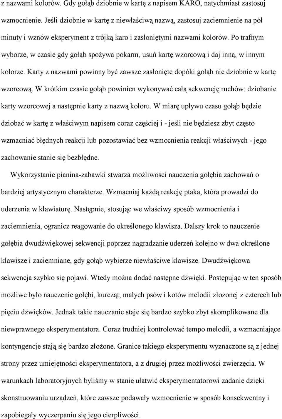 Po trafnym wyborze, w czasie gdy gołąb spożywa pokarm, usuń kartę wzorcową i daj inną, w innym kolorze. Karty z nazwami powinny być zawsze zasłonięte dopóki gołąb nie dziobnie w kartę wzorcową.