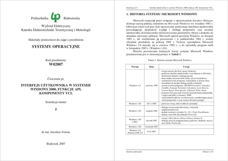 HISTORIA SYSTEMU MICROSOFT WINDOWS Microsoft rozpocz ł prace zwizane z opracowaniem Interface Manager (którego nazw później zmieniono na Microsoft Windows) we wrześniu 1981 r.