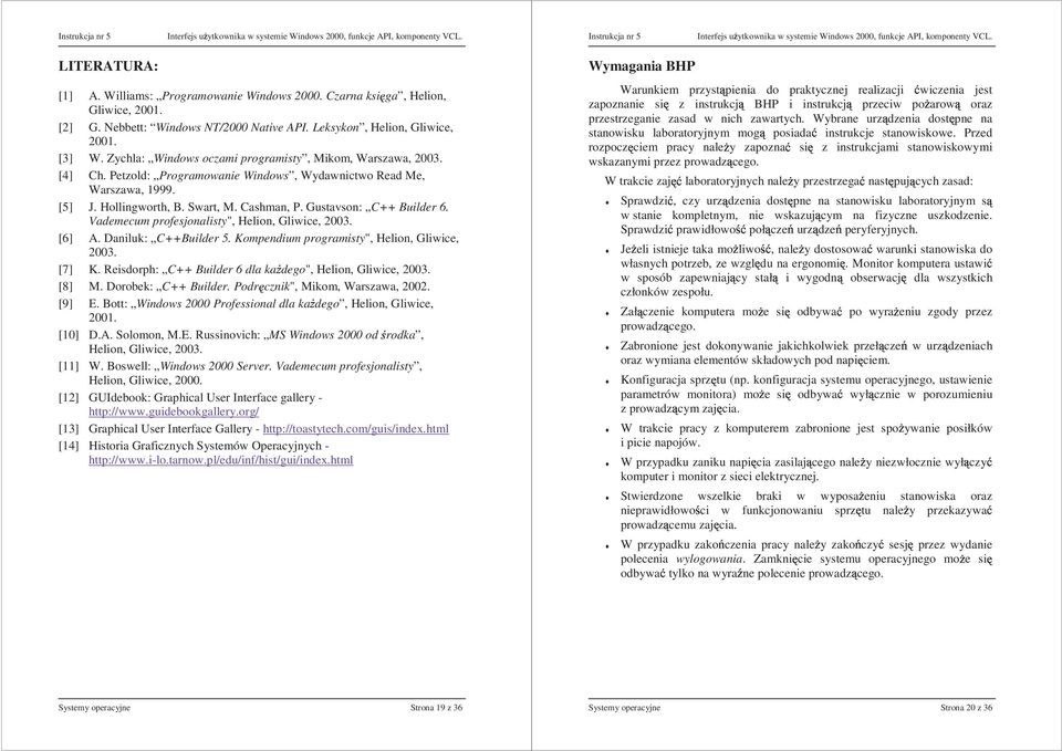 Petzold: Programowanie Windows, Wydawnictwo Read Me, Warszawa, 1999. [5] J. Hollingworth, B. Swart, M. Cashman, P. Gustavson: C++ Builder 6. Vademecum profesjonalisty", Helion, Gliwice, 2003. [6] A.