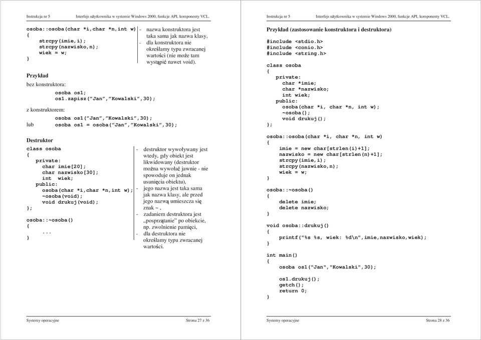 osoba os1( Jan, Kowalski,30); osoba os1 = osoba( Jan, Kowalski,30); private: char imie[20]; char nazwisko[30]; osoba(char *i,char *n,int w); ~osoba(void); void drukuj(void); ; osoba::~osoba().