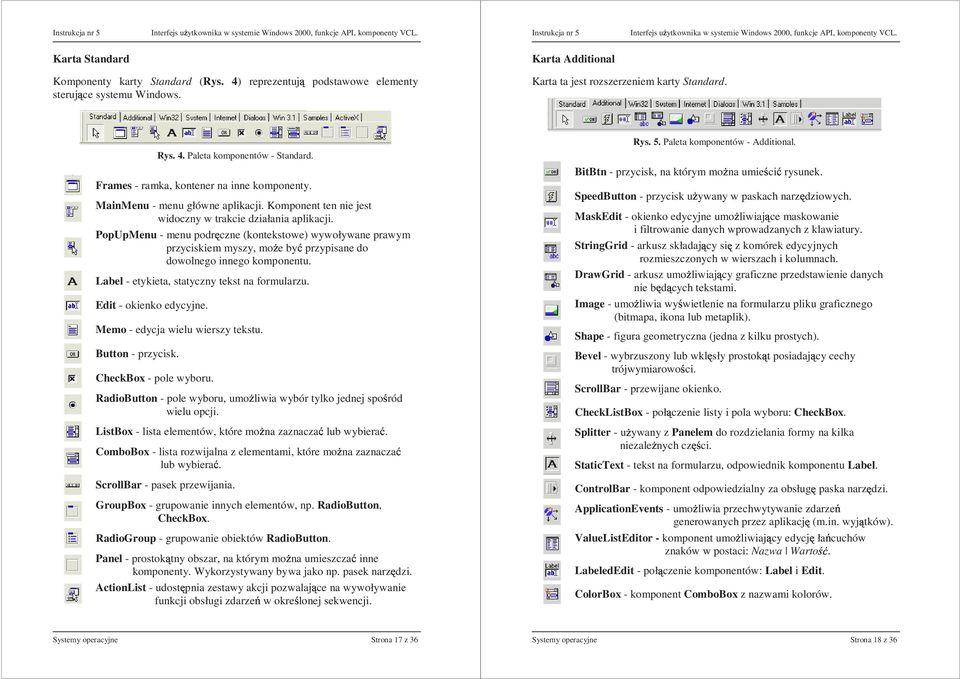 PopUpMenu - menu podrczne (kontekstowe) wywoływane prawym przyciskiem myszy, moŝe by do dowolnego innego komponentu. Label - etykieta, statyczny tekst na formularzu. Edit - okienko edycyjne.