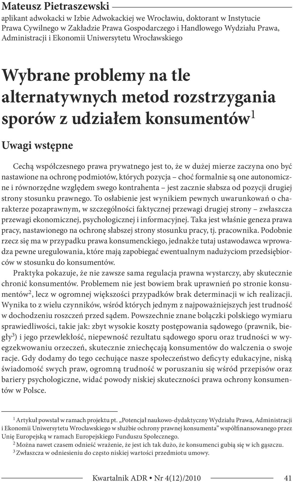 zaczyna ono być nastawione na ochronę podmiotów, których pozycja choć formalnie są one autonomiczne i równorzędne względem swego kontrahenta jest zacznie słabsza od pozycji drugiej strony stosunku