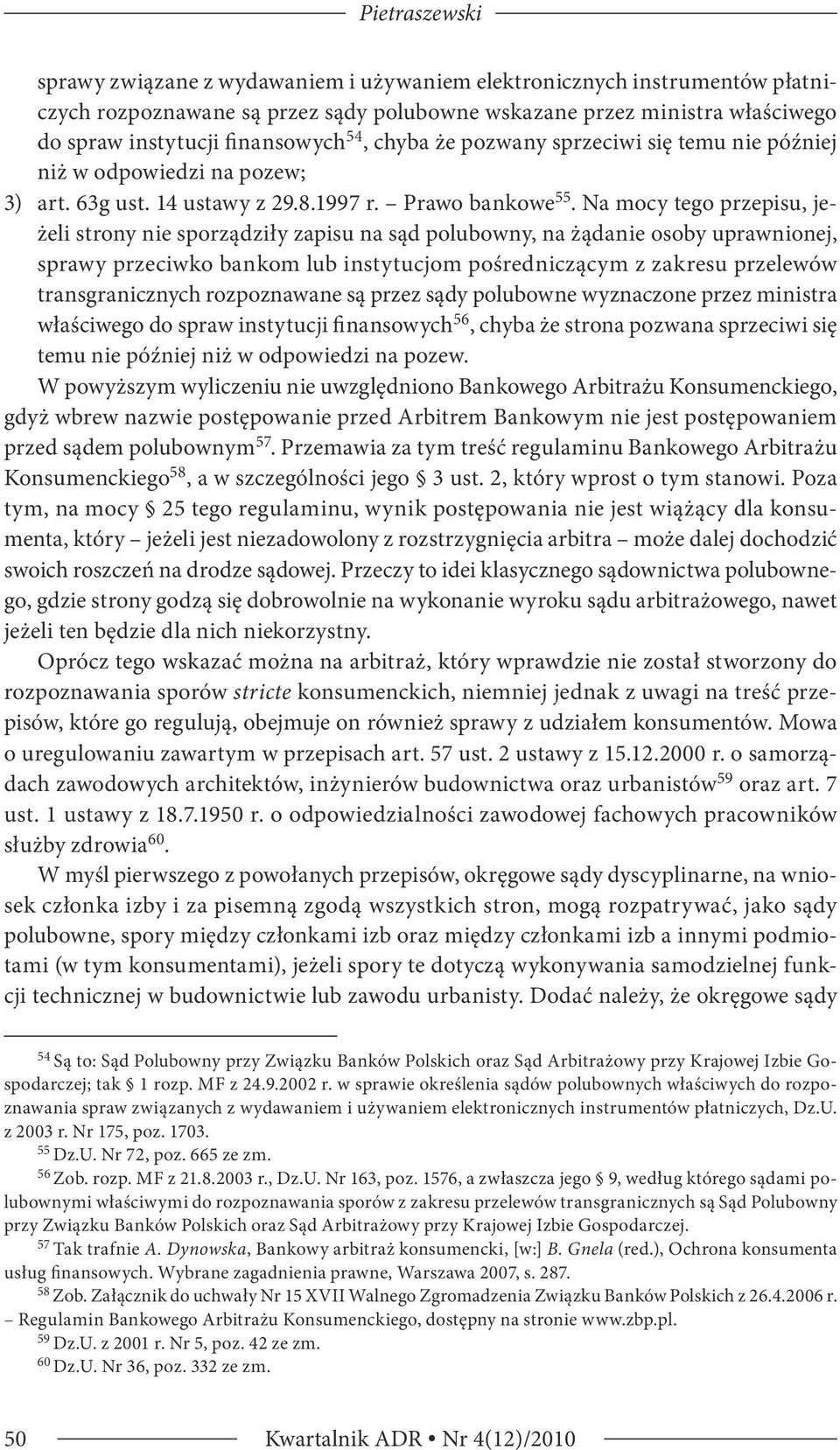 Na mocy tego przepisu, jeżeli strony nie sporządziły zapisu na sąd polubowny, na żądanie osoby uprawnionej, sprawy przeciwko bankom lub instytucjom pośredniczącym z zakresu przelewów transgranicznych