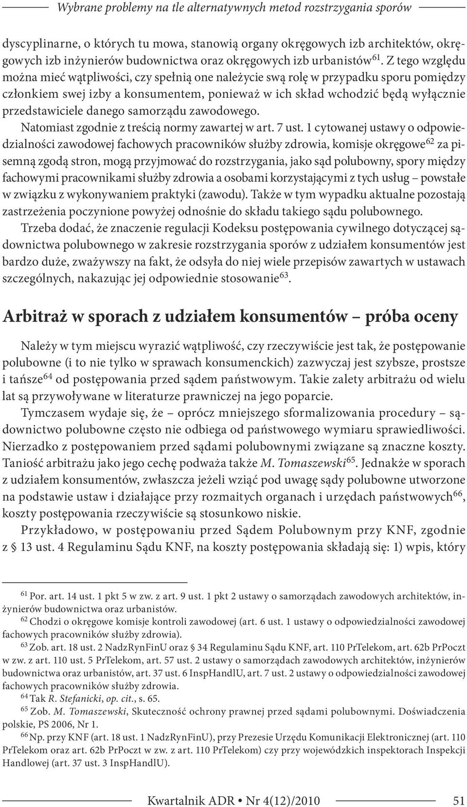 Z tego względu można mieć wątpliwości, czy spełnią one należycie swą rolę w przypadku sporu pomiędzy członkiem swej izby a konsumentem, ponieważ w ich skład wchodzić będą wyłącznie przedstawiciele