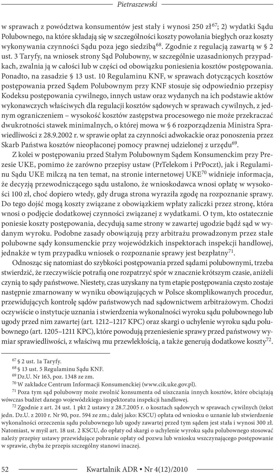 3 Taryfy, na wniosek strony Sąd Polubowny, w szczególnie uzasadnionych przypadkach, zwalnia ją w całości lub w części od obowiązku poniesienia kosztów postępowania. Ponadto, na zasadzie 13 ust.