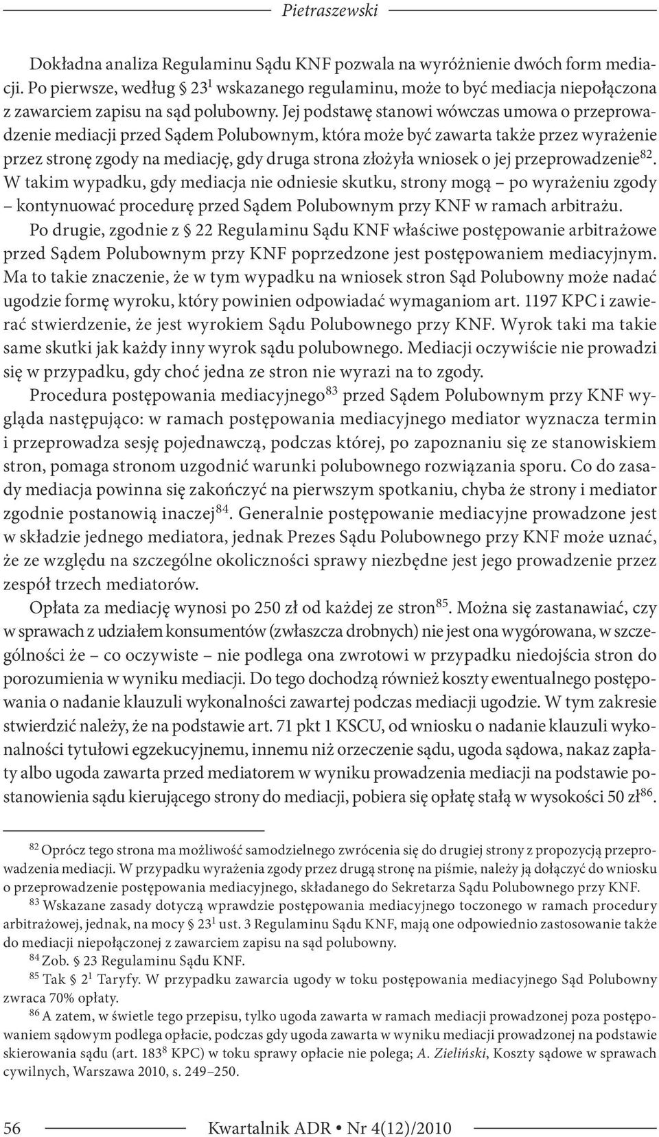 Jej podstawę stanowi wówczas umowa o przeprowadzenie mediacji przed Sądem Polubownym, która może być zawarta także przez wyrażenie przez stronę zgody na mediację, gdy druga strona złożyła wniosek o