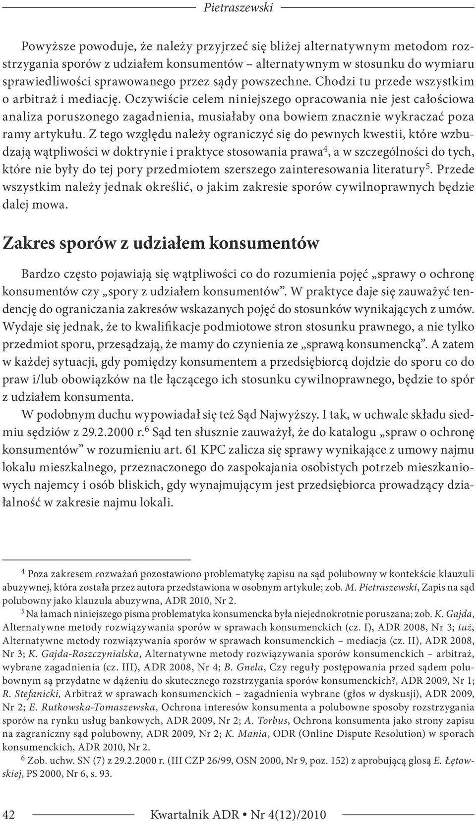 Oczywiście celem niniejszego opracowania nie jest całościowa analiza poruszonego zagadnienia, musiałaby ona bowiem znacznie wykraczać poza ramy artykułu.