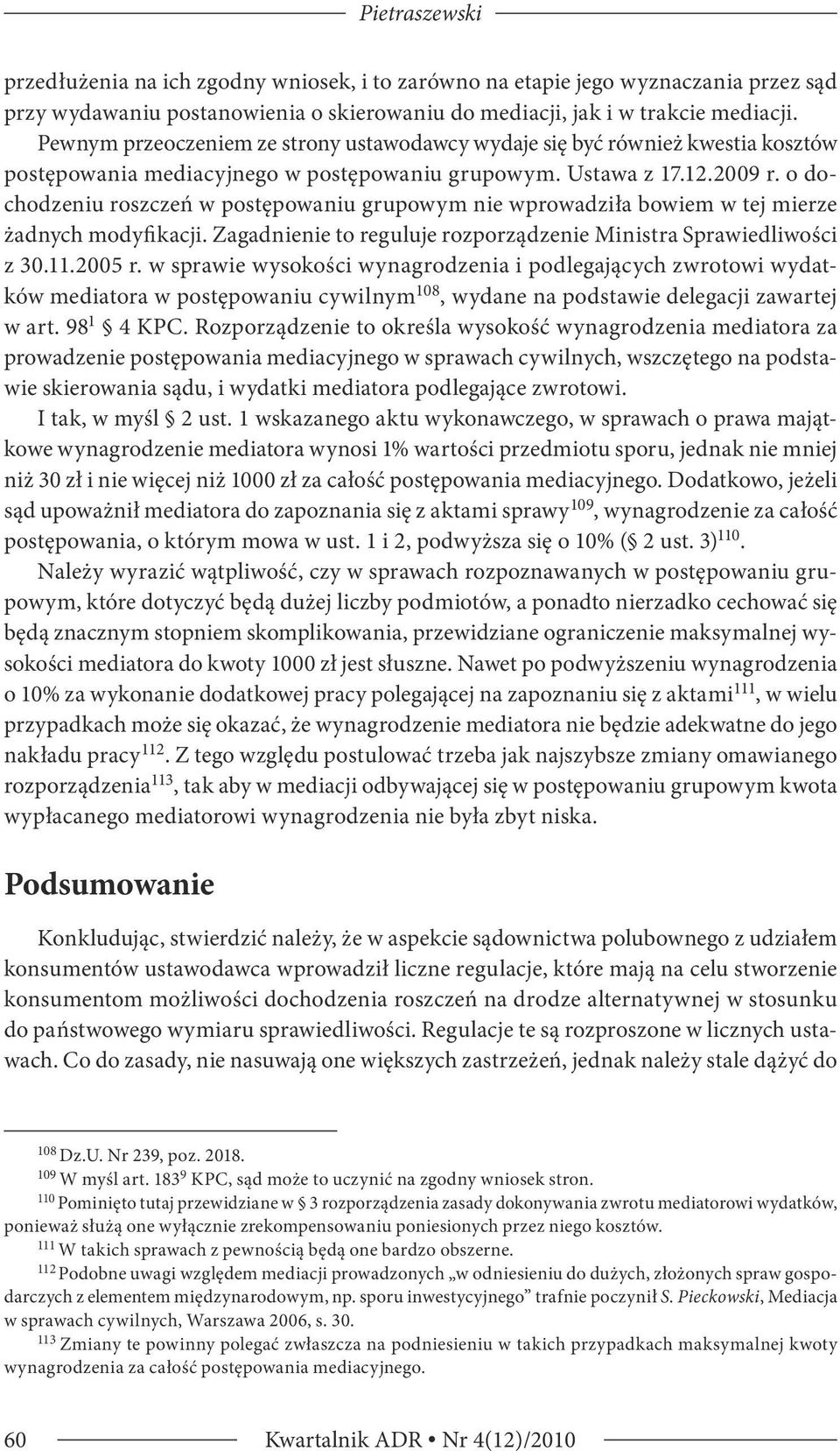 o dochodzeniu roszczeń w postępowaniu grupowym nie wprowadziła bowiem w tej mierze żadnych modyfikacji. Zagadnienie to reguluje rozporządzenie Ministra Sprawiedliwości z 30.11.2005 r.