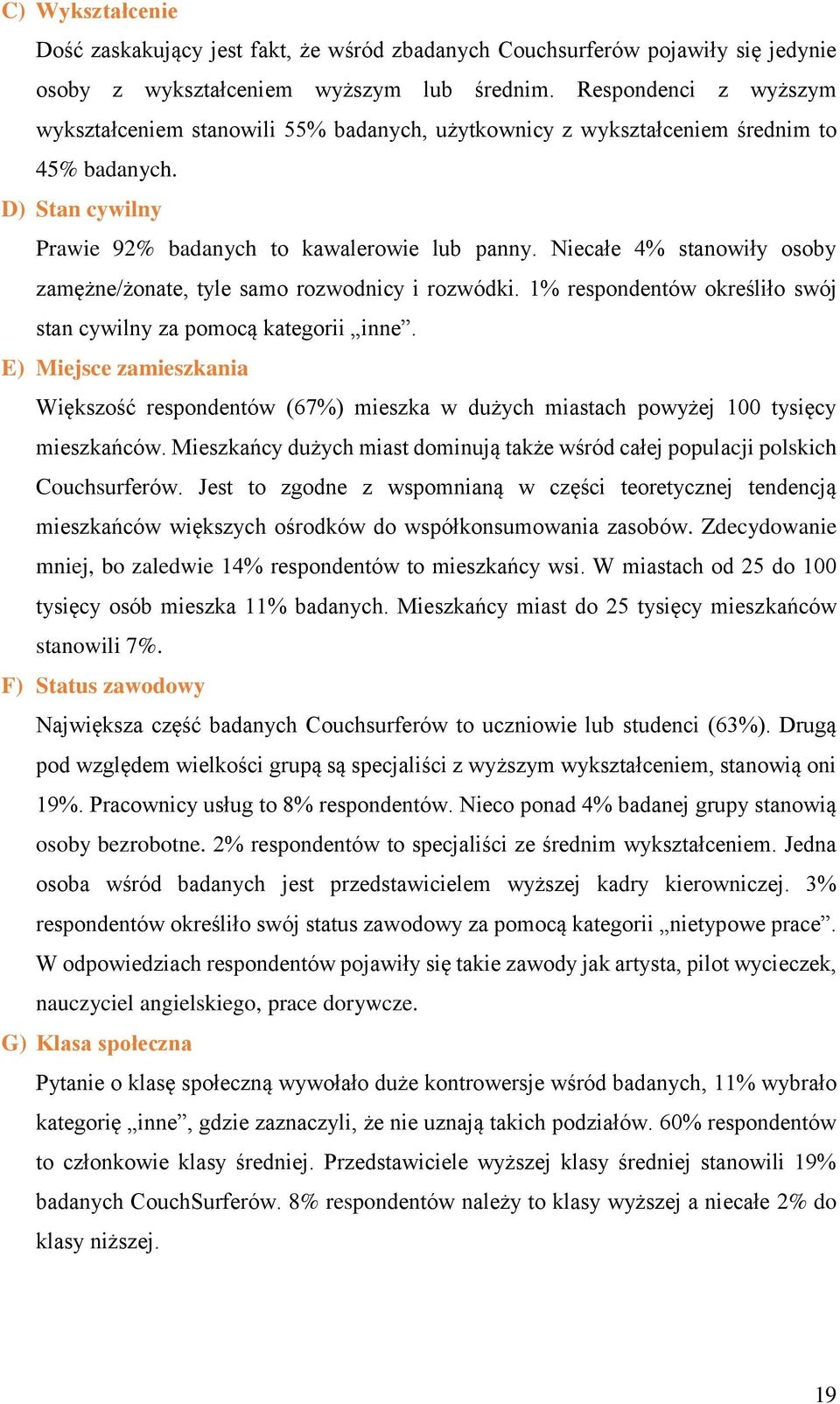 Niecałe 4% stanowiły osoby zamężne/żonate, tyle samo rozwodnicy i rozwódki. 1% respondentów określiło swój stan cywilny za pomocą kategorii inne.