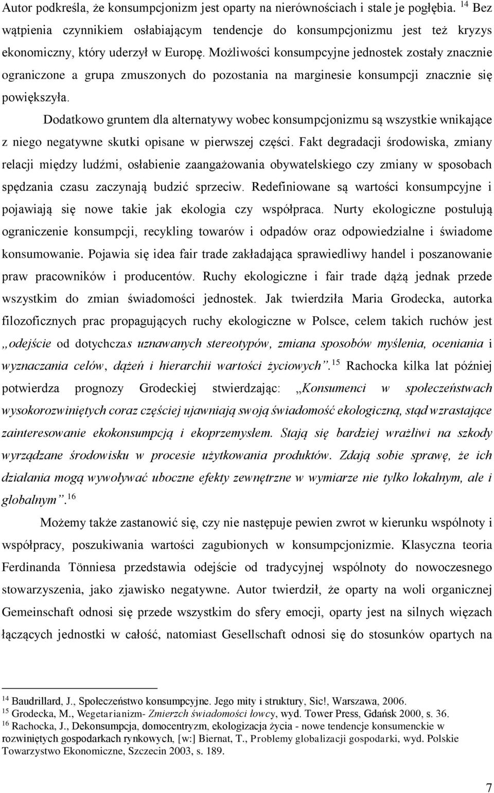 Możliwości konsumpcyjne jednostek zostały znacznie ograniczone a grupa zmuszonych do pozostania na marginesie konsumpcji znacznie się powiększyła.