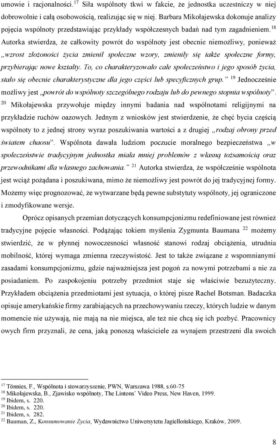 18 Autorka stwierdza, że całkowity powrót do wspólnoty jest obecnie niemożliwy, ponieważ wzrost złożoności życia zmienił społeczne wzory, zmieniły się także społeczne formy, przybierając nowe