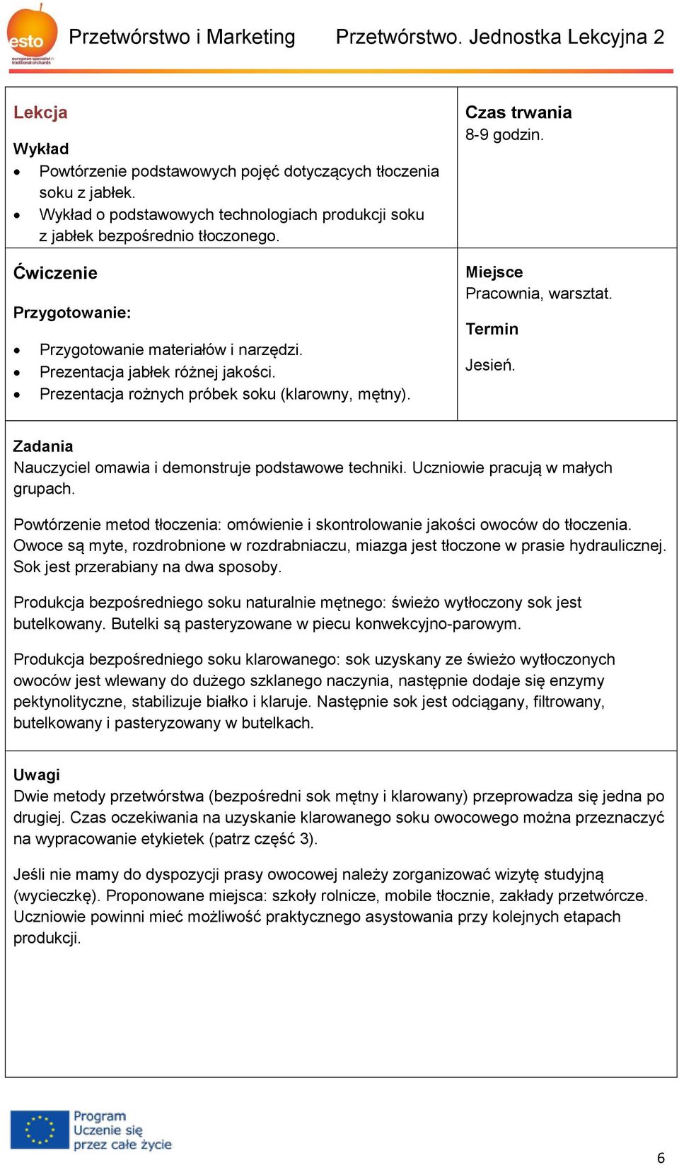 Prezentacja rożnych próbek soku (klarowny, mętny). Czas trwania 8-9 godzin. Miejsce Pracownia, warsztat. Termin Jesień. Zadania Nauczyciel omawia i demonstruje podstawowe techniki.