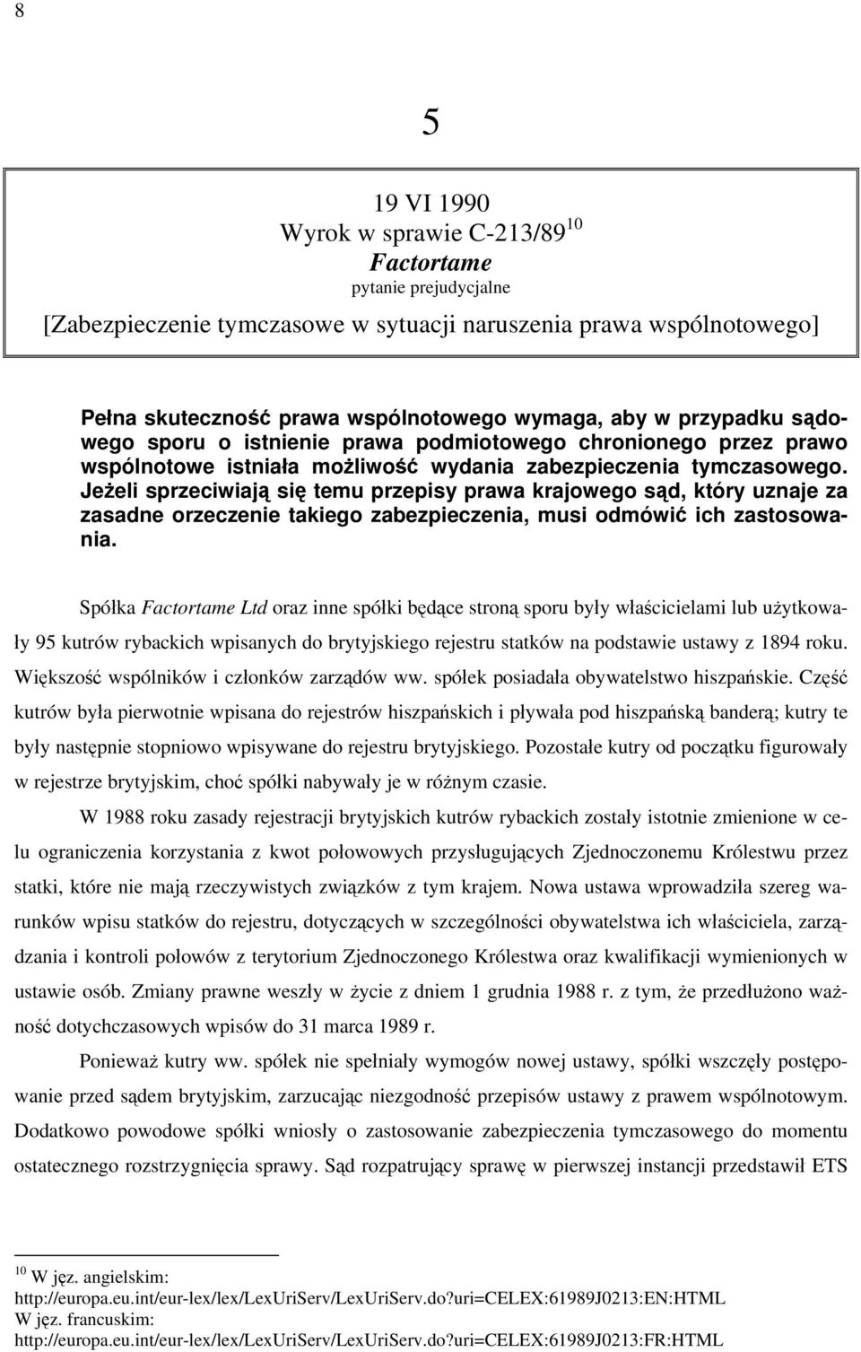 Jeżeli sprzeciwiają się temu przepisy prawa krajowego sąd, który uznaje za zasadne orzeczenie takiego zabezpieczenia, musi odmówić ich zastosowania.