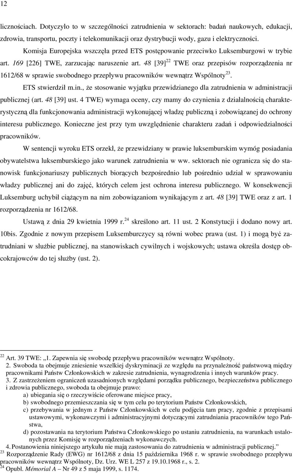 48 [39] 22 TWE oraz przepisów rozporządzenia nr 1612/68 w sprawie swobodnego przepływu pracowników wewnątrz Wspólnoty 23. ETS stwierdził m.in.