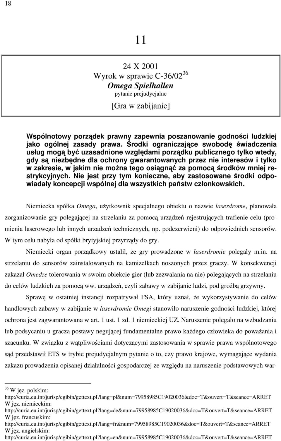 jakim nie można tego osiągnąć za pomocą środków mniej restrykcyjnych. Nie jest przy tym konieczne, aby zastosowane środki odpowiadały koncepcji wspólnej dla wszystkich państw członkowskich.