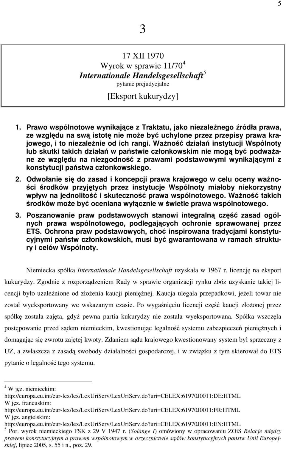 Ważność działań instytucji Wspólnoty lub skutki takich działań w państwie członkowskim nie mogą być podważane ze względu na niezgodność z prawami podstawowymi wynikającymi z konstytucji państwa