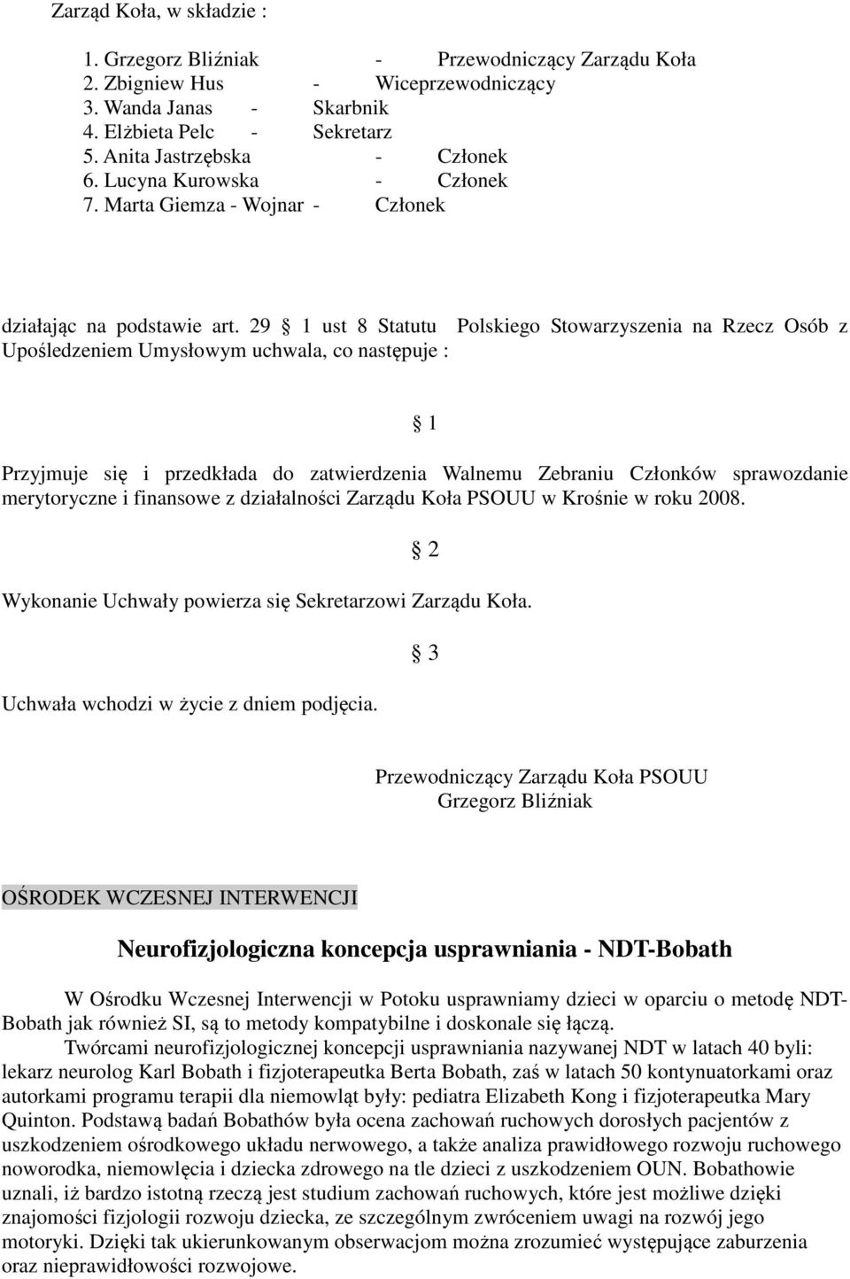 29 1 ust 8 Statutu Polskiego Stowarzyszenia na Rzecz Osób z Upośledzeniem Umysłowym uchwala, co następuje : 1 Przyjmuje się i przedkłada do zatwierdzenia Walnemu Zebraniu Członków sprawozdanie