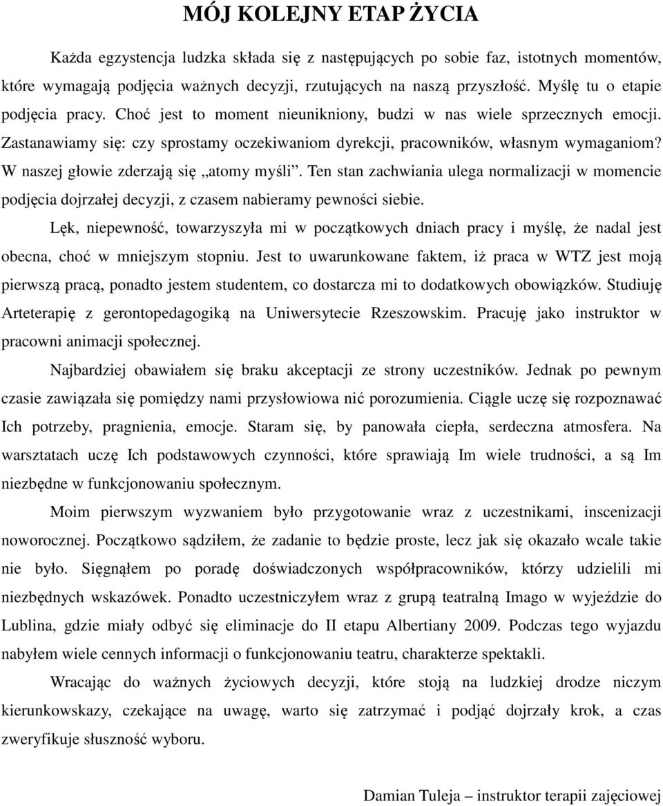 W naszej głowie zderzają się atomy myśli. Ten stan zachwiania ulega normalizacji w momencie podjęcia dojrzałej decyzji, z czasem nabieramy pewności siebie.