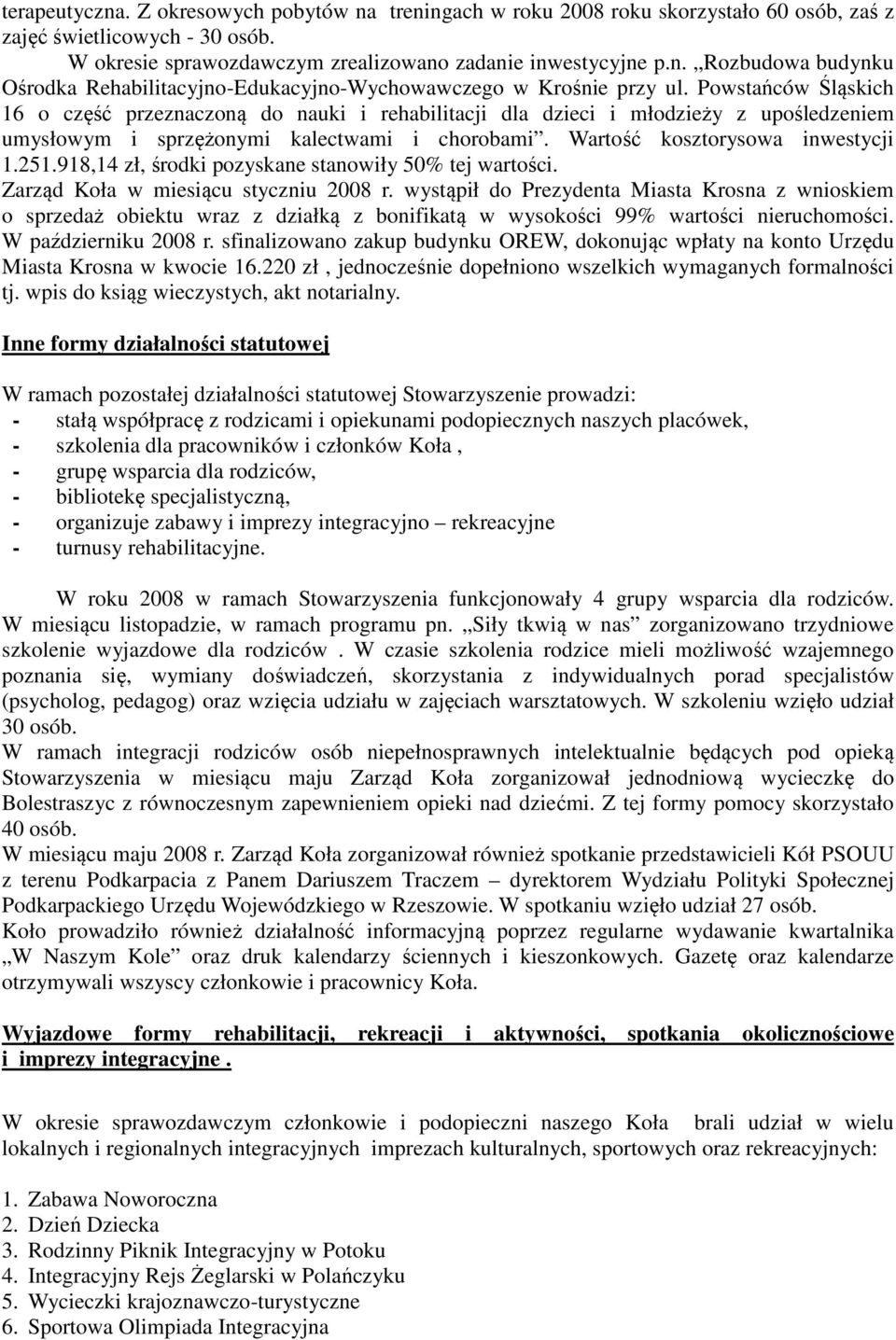 918,14 zł, środki pozyskane stanowiły 50% tej wartości. Zarząd Koła w miesiącu styczniu 2008 r.