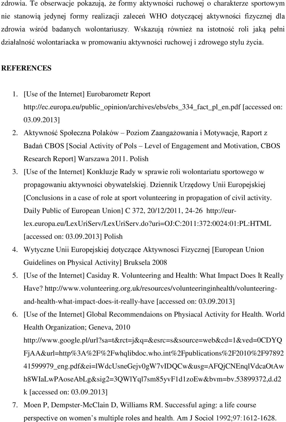 Wskazują również na istotność roli jaką pełni działalność wolontariacka w promowaniu aktywności ruchowej i zdrowego stylu życia. REFERENCES 1. [Use of the Internet] Eurobarometr Report http://ec.