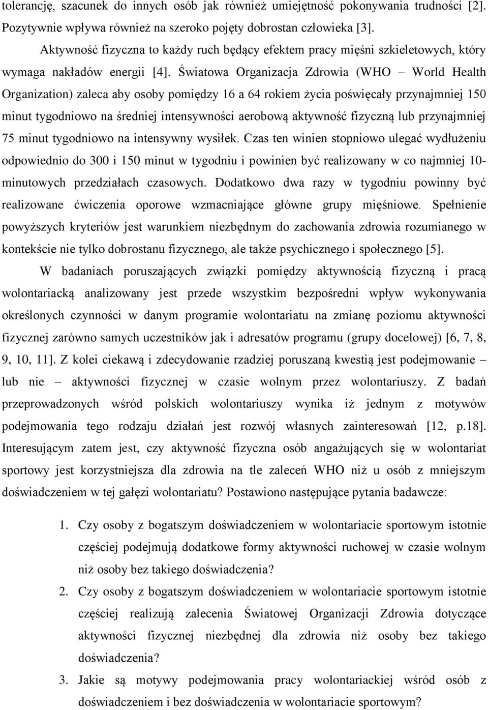 Światowa Organizacja Zdrowia (WHO World Health Organization) zaleca aby osoby pomiędzy 16 a 64 rokiem życia poświęcały przynajmniej 150 minut tygodniowo na średniej intensywności aerobową aktywność