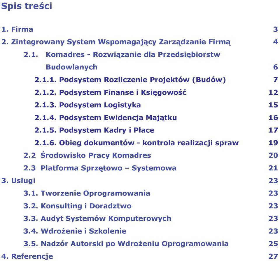 2 Środowisko Pracy Komadres 20 2.3 Platforma Sprzętowo Systemowa 21 3. Usługi 23 3.1. Tworzenie Oprogramowania 23 3.2. Konsulting i Doradztwo 23 3.3. Audyt Systemów Komputerowych 23 3.