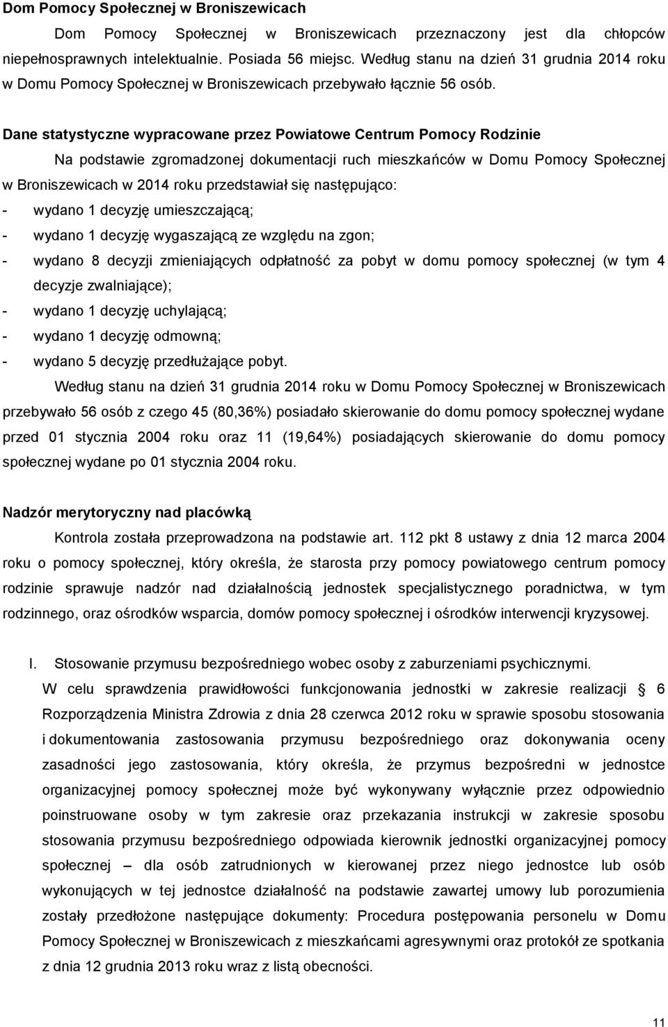 Dane statystyczne wypracowane przez Powiatowe Centrum Pomocy Rodzinie Na podstawie zgromadzonej dokumentacji ruch mieszkańców w Domu Pomocy Społecznej w Broniszewicach w 2014 roku przedstawiał się