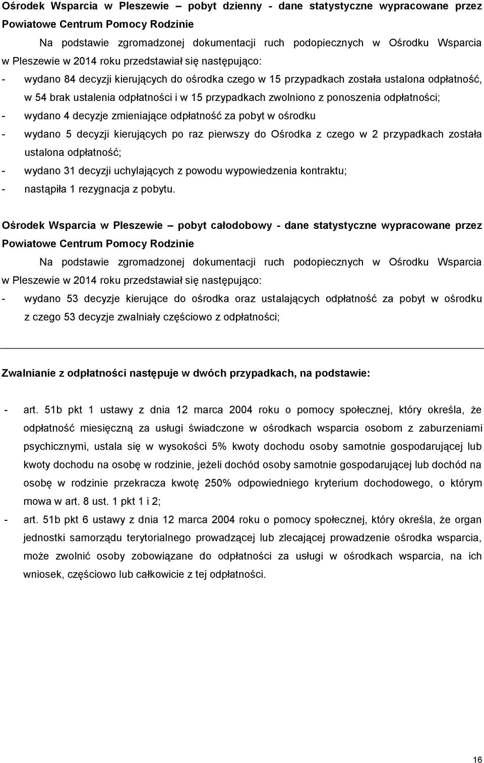 zwolniono z ponoszenia odpłatności; - wydano 4 decyzje zmieniające odpłatność za pobyt w ośrodku - wydano 5 decyzji kierujących po raz pierwszy do Ośrodka z czego w 2 przypadkach została ustalona