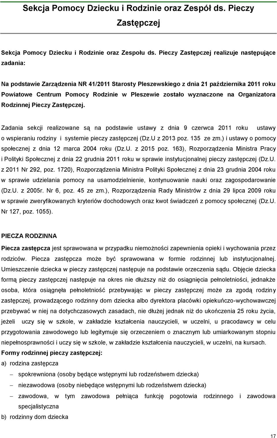 wyznaczone na Organizatora Rodzinnej Pieczy Zastępczej. Zadania sekcji realizowane są na podstawie ustawy z dnia 9 czerwca 2011 roku ustawy o wspieraniu rodziny i systemie pieczy zastępczej (Dz.