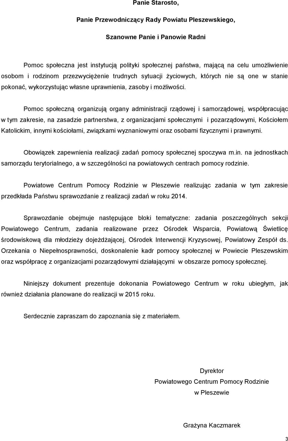 Pomoc społeczną organizują organy administracji rządowej i samorządowej, współpracując w tym zakresie, na zasadzie partnerstwa, z organizacjami społecznymi i pozarządowymi, Kościołem Katolickim,