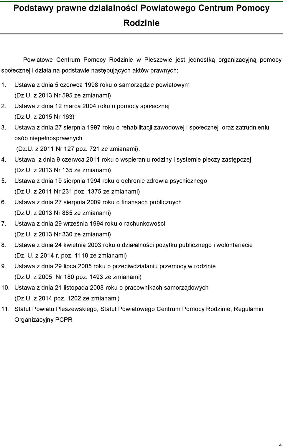 Ustawa z dnia 27 sierpnia 1997 roku o rehabilitacji zawodowej i społecznej oraz zatrudnieniu osób niepełnosprawnych (Dz.U. z 2011 Nr 127 poz. 721 ze zmianami). 4.