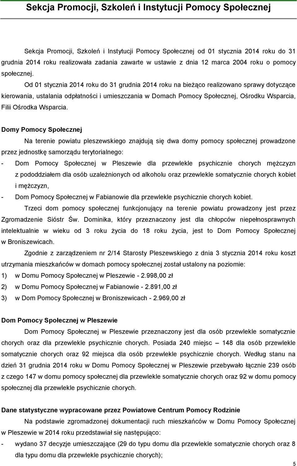 Od 01 stycznia 2014 roku do 31 grudnia 2014 roku na bieżąco realizowano sprawy dotyczące kierowania, ustalania odpłatności i umieszczania w Domach Pomocy Społecznej, Ośrodku Wsparcia, Filii Ośrodka