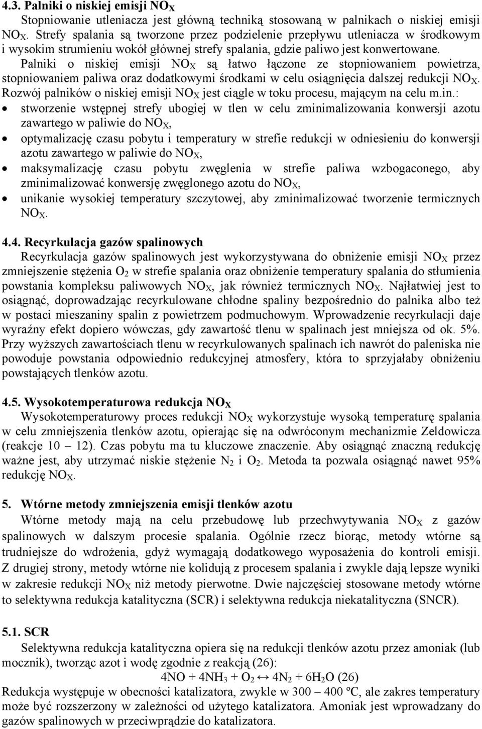 Palniki o niskiej emisji NO X są łatwo łączone ze stopniowaniem powietrza, stopniowaniem paliwa oraz dodatkowymi środkami w celu osiągnięcia dalszej redukcji NO X.