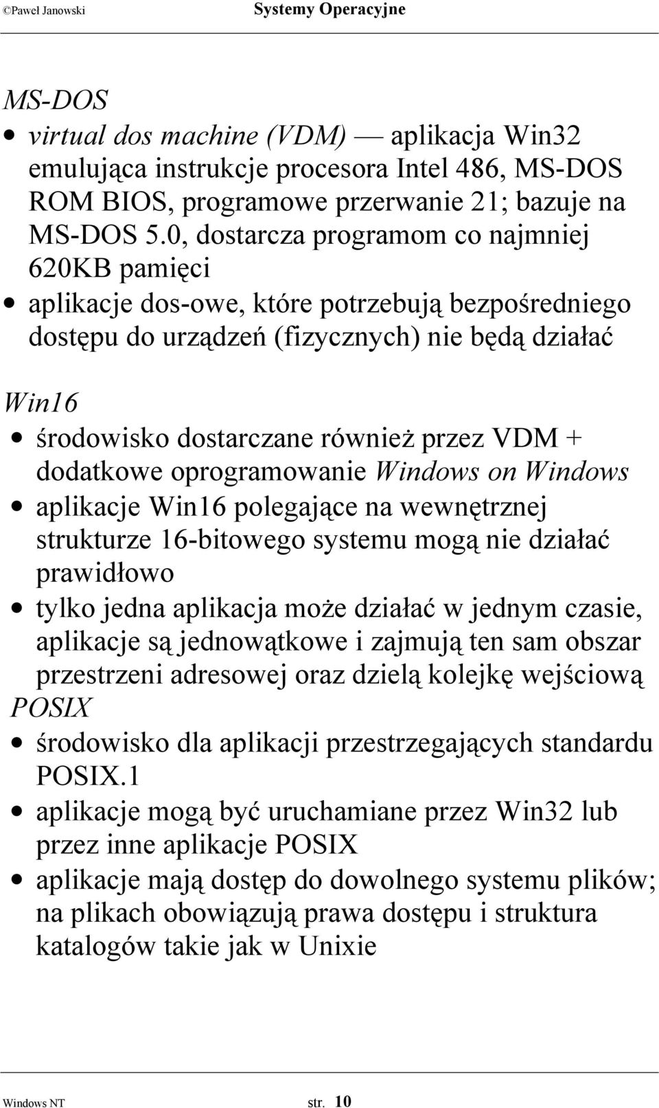 dodatkowe oprogramowanie Windows on Windows aplikacje Win16 polegające na wewnętrznej strukturze 16-bitowego systemu mogą nie działać prawidłowo tylko jedna aplikacja może działać w jednym czasie,