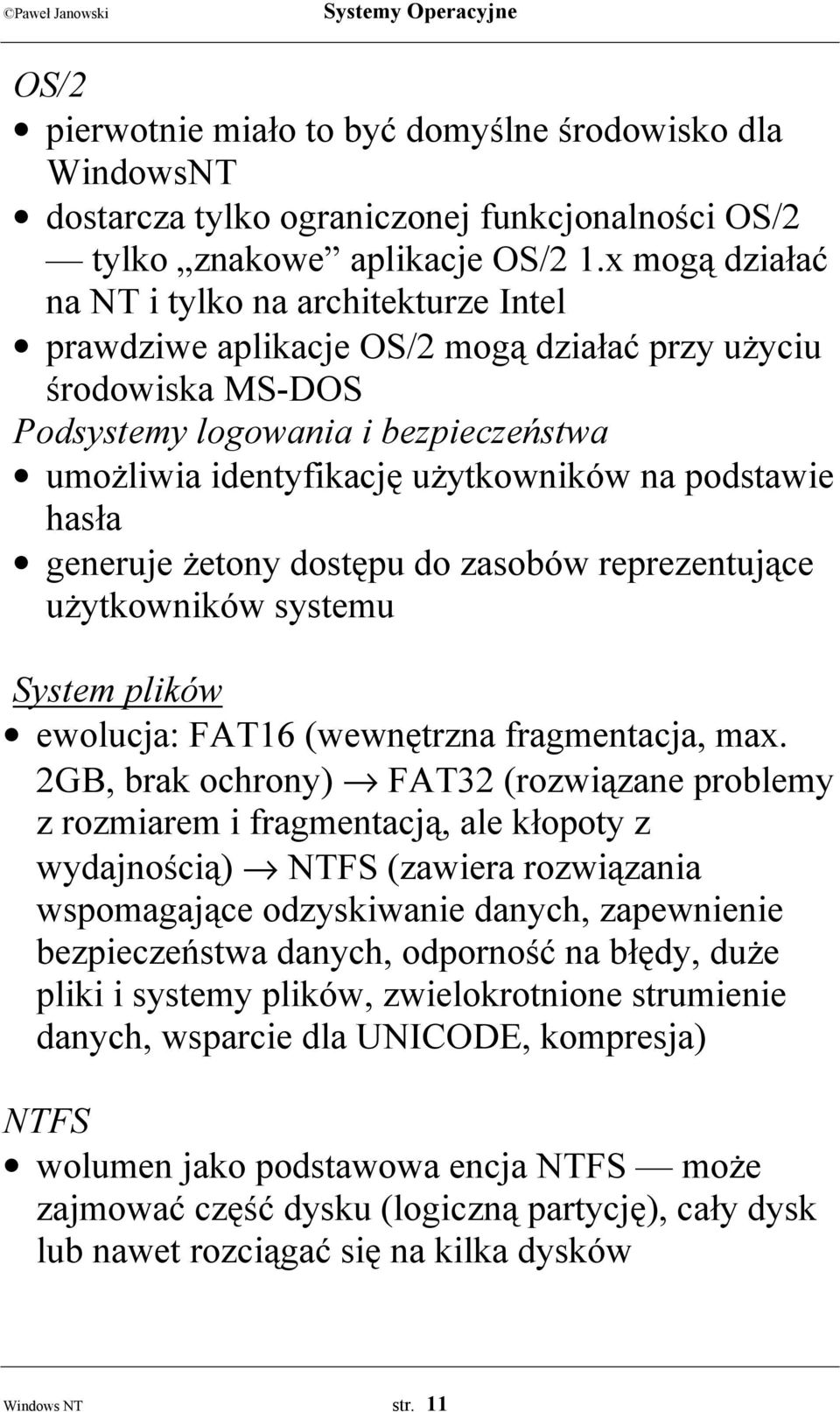 podstawie hasła generuje żetony dostępu do zasobów reprezentujące użytkowników systemu System plików ewolucja: FAT16 (wewnętrzna fragmentacja, max.