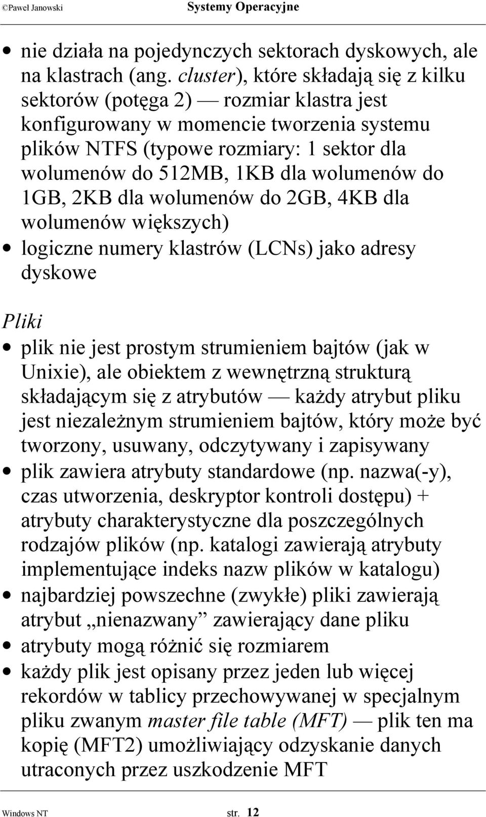 wolumenów do 1GB, 2KB dla wolumenów do 2GB, 4KB dla wolumenów większych) logiczne numery klastrów (LCNs) jako adresy dyskowe Pliki plik nie jest prostym strumieniem bajtów (jak w Unixie), ale