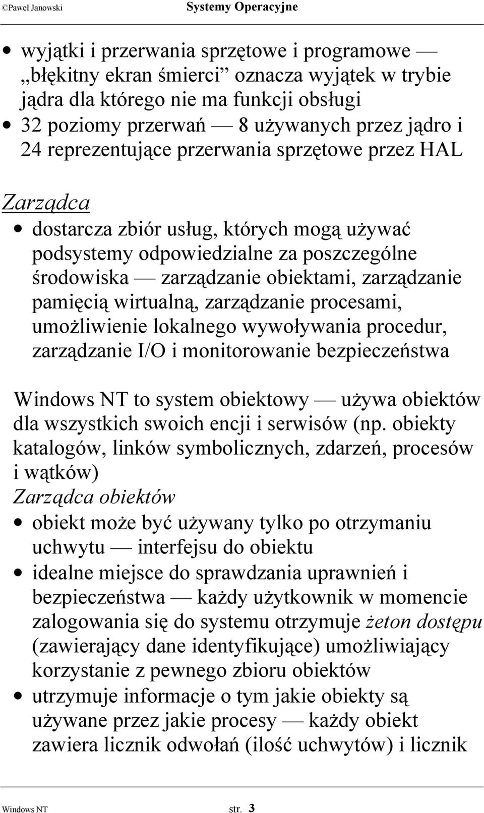 zarządzanie procesami, umożliwienie lokalnego wywoływania procedur, zarządzanie I/O i monitorowanie bezpieczeństwa Windows NT to system obiektowy używa obiektów dla wszystkich swoich encji i serwisów