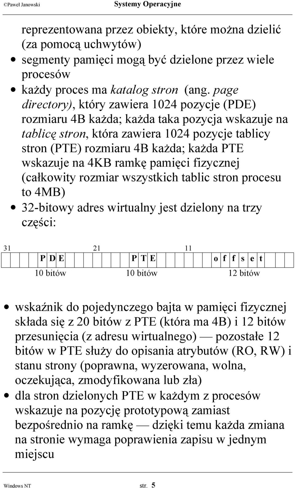 na 4KB ramkę pamięci fizycznej (całkowity rozmiar wszystkich tablic stron procesu to 4MB) 32-bitowy adres wirtualny jest dzielony na trzy części: 31 21 11 P D E P T E o f f s e t 10 bitów 10 bitów 12