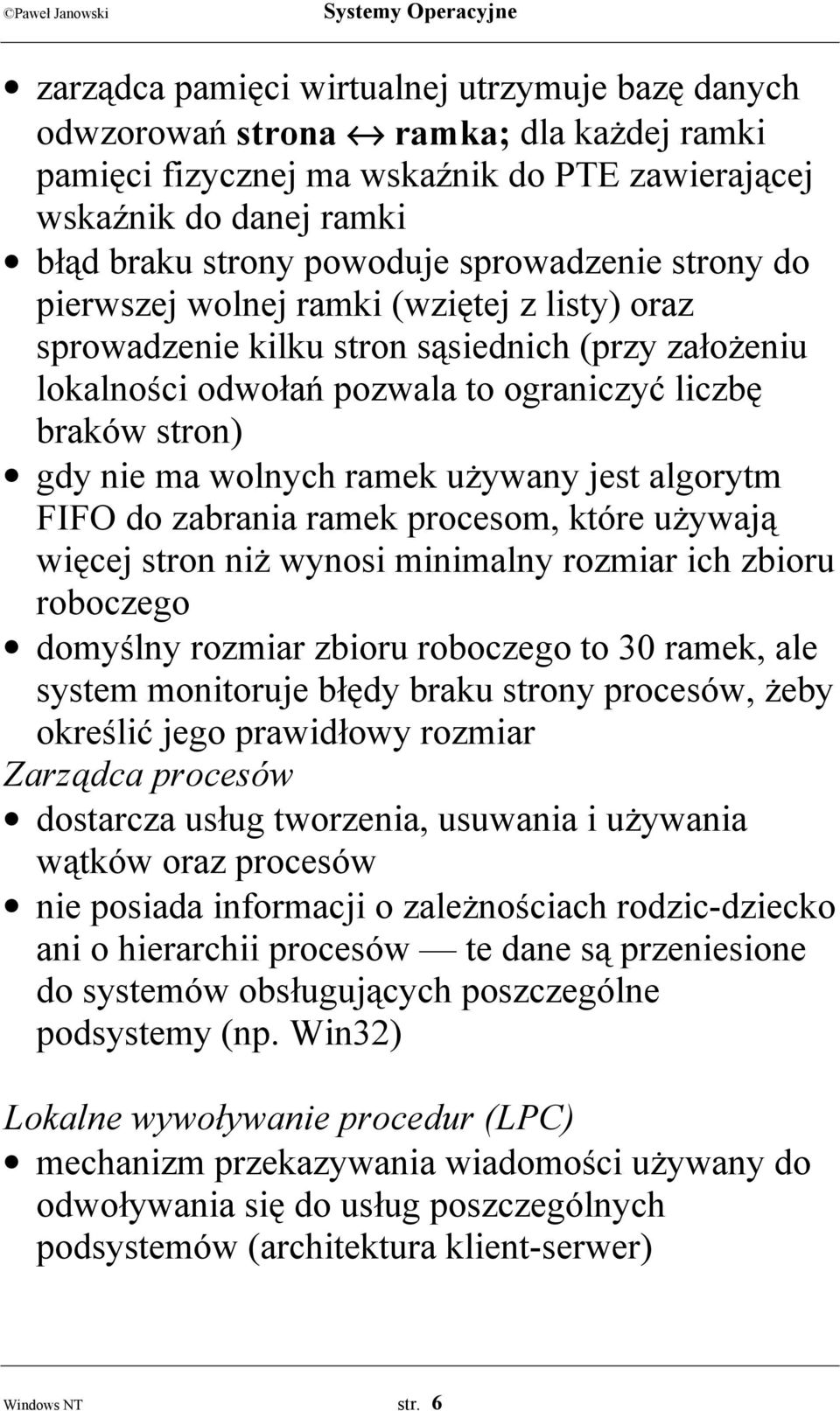 wolnych ramek używany jest algorytm FIFO do zabrania ramek procesom, które używają więcej stron niż wynosi minimalny rozmiar ich zbioru roboczego domyślny rozmiar zbioru roboczego to 30 ramek, ale