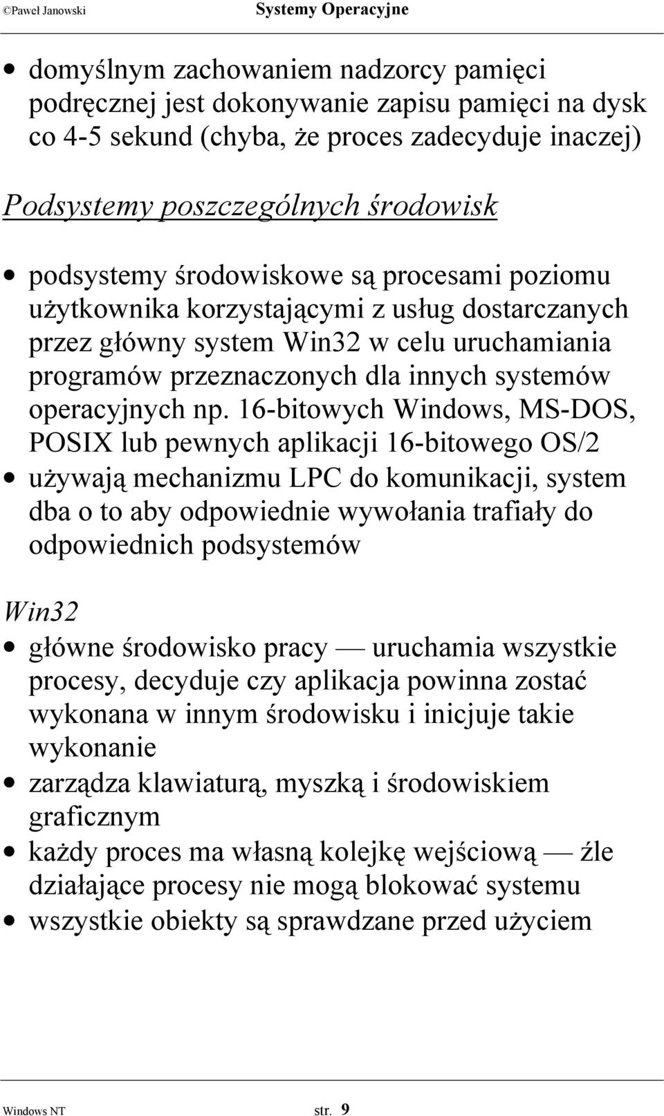 16-bitowych Windows, MS-DOS, POSIX lub pewnych aplikacji 16-bitowego OS/2 używają mechanizmu LPC do komunikacji, system dba o to aby odpowiednie wywołania trafiały do odpowiednich podsystemów Win32