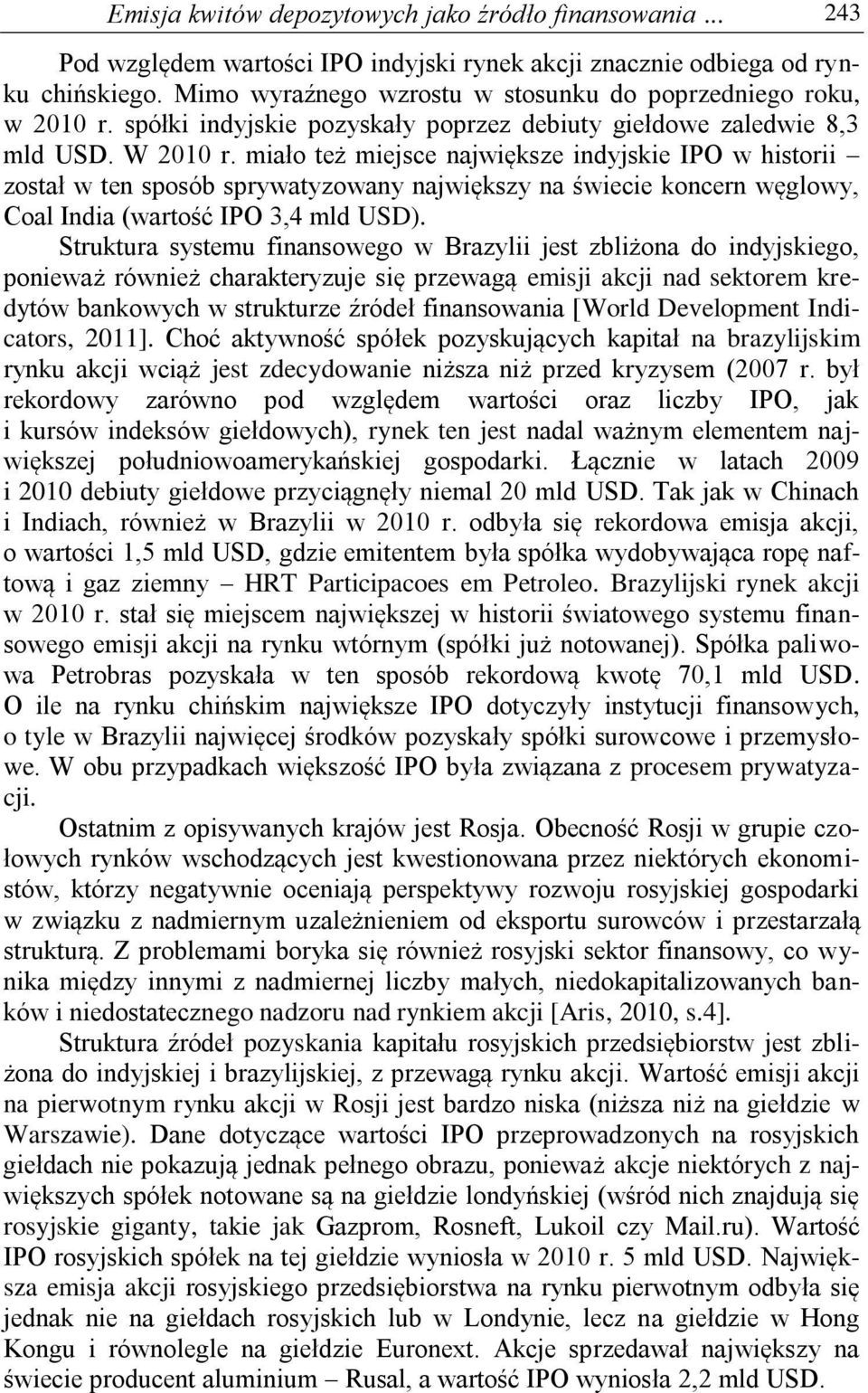 miało też miejsce największe indyjskie IPO w historii został w ten sposób sprywatyzowany największy na świecie koncern węglowy, Coal India (wartość IPO 3,4 mld USD).