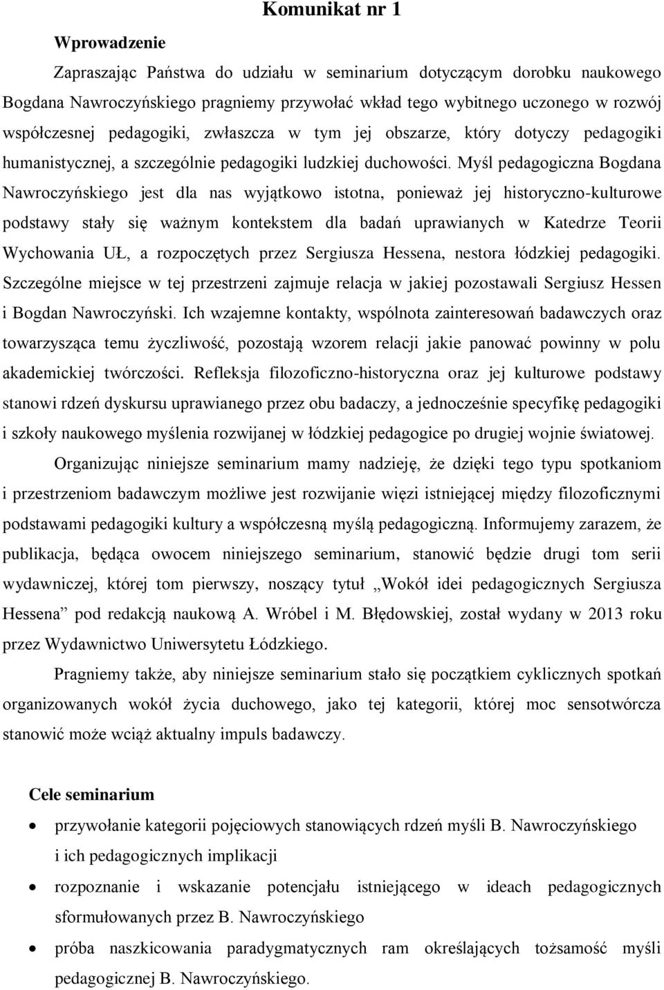 Myśl pedagogiczna Bogdana Nawroczyńskiego jest dla nas wyjątkowo istotna, ponieważ jej historyczno-kulturowe podstawy stały się ważnym kontekstem dla badań uprawianych w Katedrze Teorii Wychowania