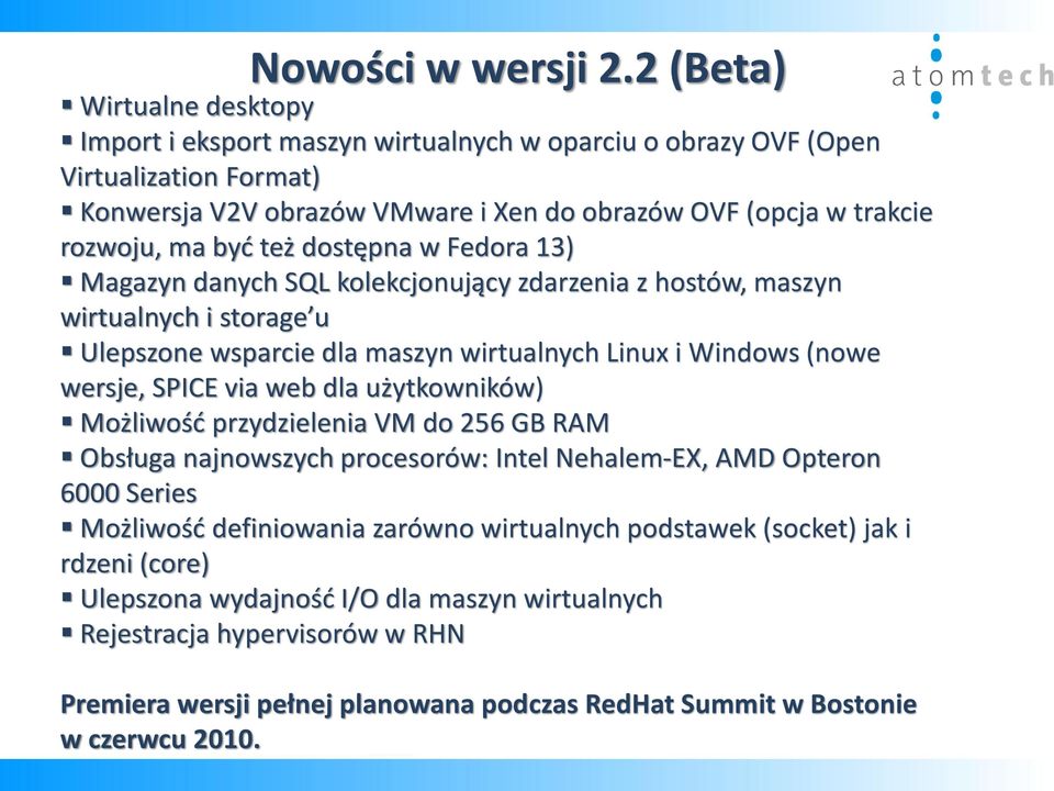 byd też dostępna w Fedora 13) Magazyn danych SQL kolekcjonujący zdarzenia z hostów, maszyn wirtualnych i storage u Ulepszone wsparcie dla maszyn wirtualnych Linux i Windows (nowe wersje, SPICE via